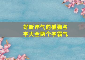 好听洋气的猫猫名字大全两个字霸气