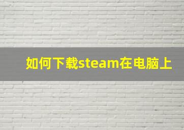 如何下载steam在电脑上