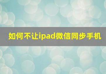 如何不让ipad微信同步手机