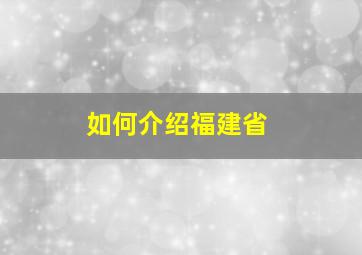 如何介绍福建省