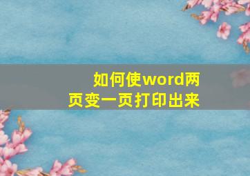 如何使word两页变一页打印出来