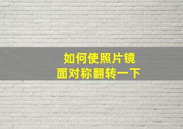 如何使照片镜面对称翻转一下