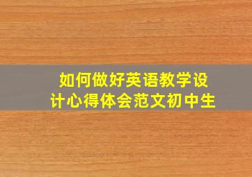 如何做好英语教学设计心得体会范文初中生