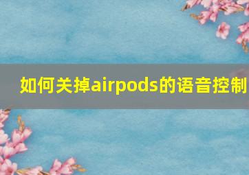 如何关掉airpods的语音控制