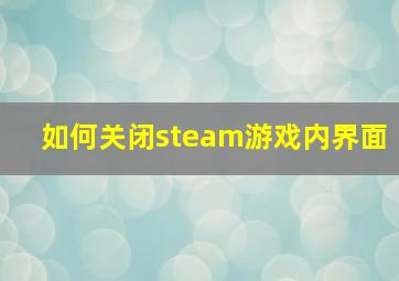 如何关闭steam游戏内界面