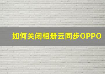 如何关闭相册云同步OPPO