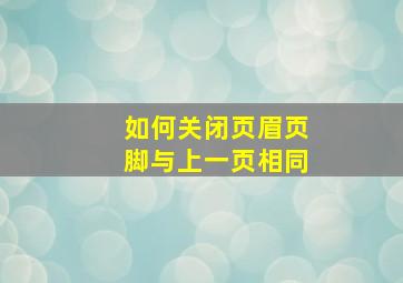 如何关闭页眉页脚与上一页相同