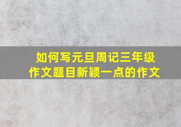 如何写元旦周记三年级作文题目新颖一点的作文