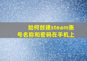 如何创建steam账号名称和密码在手机上