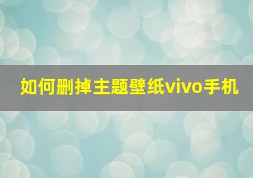 如何删掉主题壁纸vivo手机