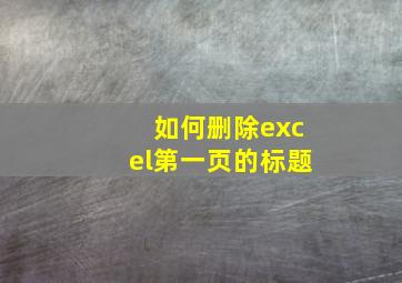 如何删除excel第一页的标题