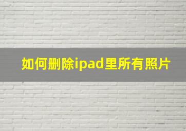 如何删除ipad里所有照片