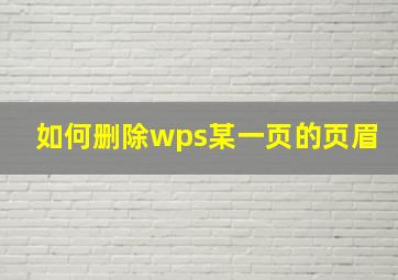 如何删除wps某一页的页眉