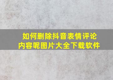 如何删除抖音表情评论内容呢图片大全下载软件