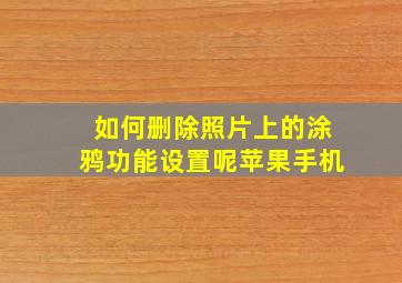 如何删除照片上的涂鸦功能设置呢苹果手机