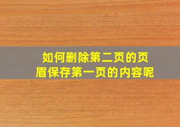 如何删除第二页的页眉保存第一页的内容呢