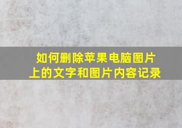 如何删除苹果电脑图片上的文字和图片内容记录