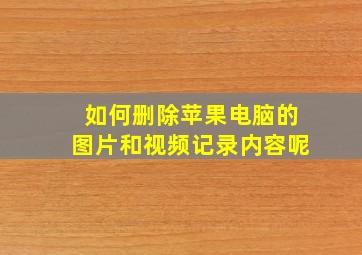 如何删除苹果电脑的图片和视频记录内容呢