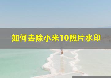 如何去除小米10照片水印