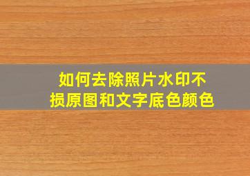 如何去除照片水印不损原图和文字底色颜色