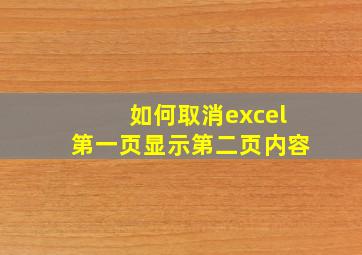 如何取消excel第一页显示第二页内容