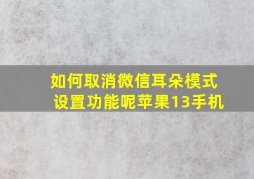 如何取消微信耳朵模式设置功能呢苹果13手机