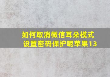 如何取消微信耳朵模式设置密码保护呢苹果13