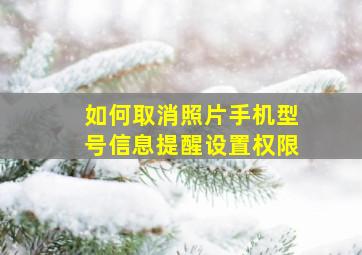 如何取消照片手机型号信息提醒设置权限