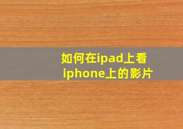 如何在ipad上看iphone上的影片