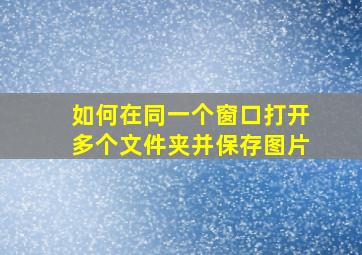 如何在同一个窗口打开多个文件夹并保存图片