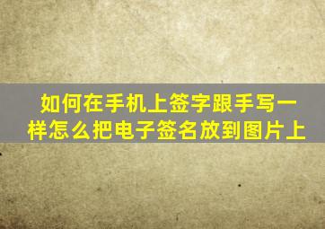 如何在手机上签字跟手写一样怎么把电子签名放到图片上