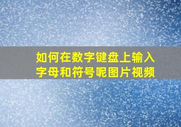 如何在数字键盘上输入字母和符号呢图片视频