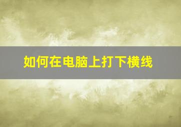 如何在电脑上打下横线