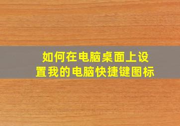 如何在电脑桌面上设置我的电脑快捷键图标