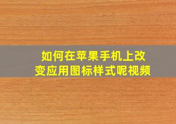 如何在苹果手机上改变应用图标样式呢视频