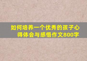 如何培养一个优秀的孩子心得体会与感悟作文800字