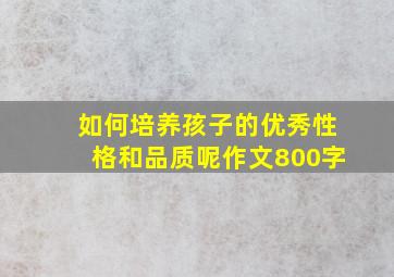 如何培养孩子的优秀性格和品质呢作文800字