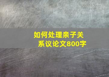 如何处理亲子关系议论文800字