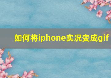 如何将iphone实况变成gif