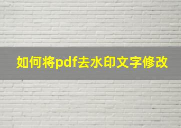 如何将pdf去水印文字修改