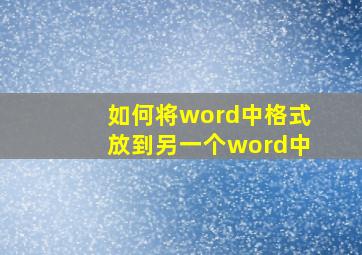 如何将word中格式放到另一个word中