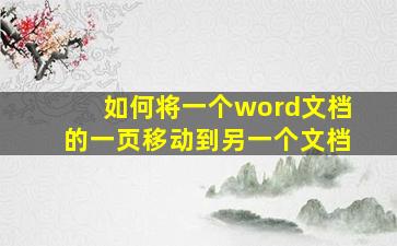 如何将一个word文档的一页移动到另一个文档