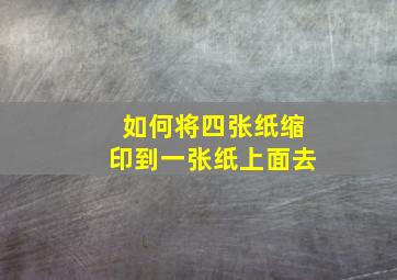 如何将四张纸缩印到一张纸上面去