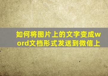 如何将图片上的文字变成word文档形式发送到微信上