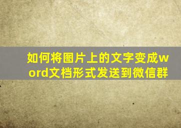 如何将图片上的文字变成word文档形式发送到微信群