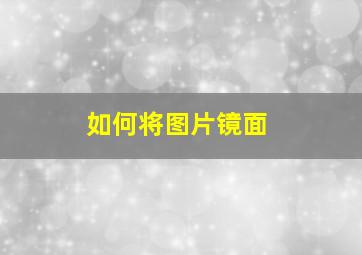 如何将图片镜面