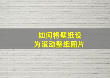 如何将壁纸设为滚动壁纸图片