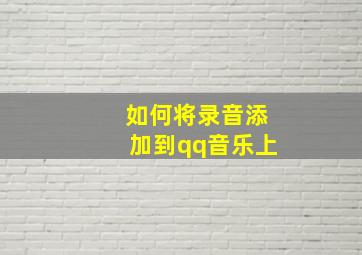 如何将录音添加到qq音乐上