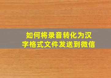 如何将录音转化为汉字格式文件发送到微信