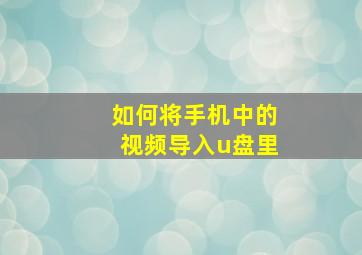 如何将手机中的视频导入u盘里